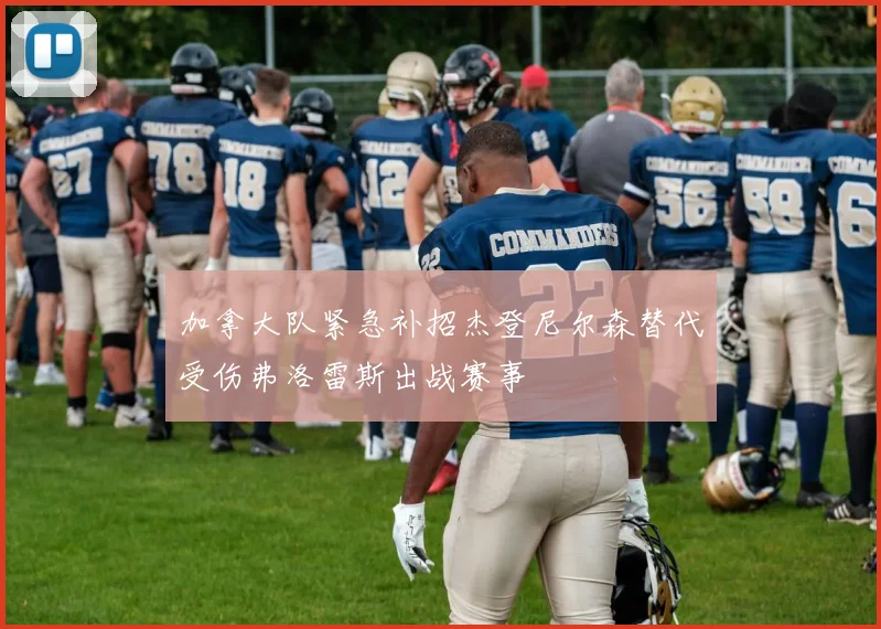 加拿大队紧急补招杰登尼尔森替代受伤弗洛雷斯出战赛事